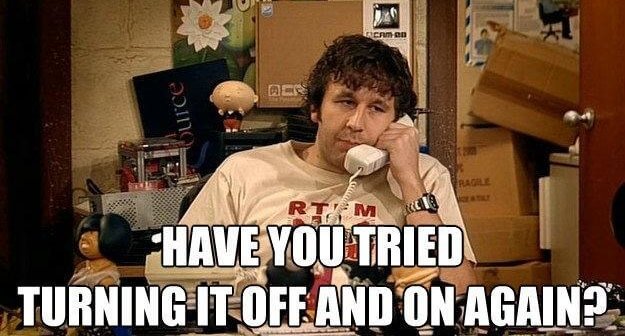 Screencap from "The IT Crowd" with the caption, "Have you tried turning it off and on again?"
